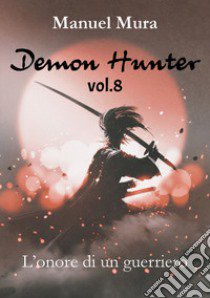 L'onore di un guerriero. Demon Hunter. Vol. 8 libro di Mura Manuel