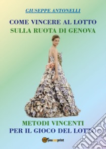 Come vincere al lotto sulla ruota di Genova libro di Antonelli Giuseppe