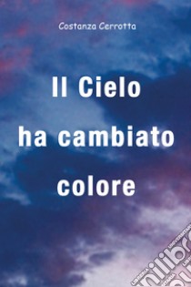 Il cielo ha cambiato colore libro di Cerrotta Costanza