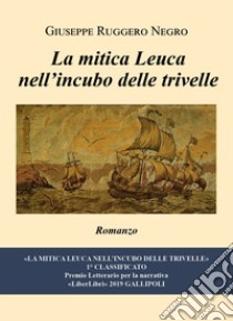 La mitica Leuca nell'incubo delle trivelle libro di Negro Giuseppe Ruggero