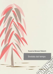 Svelata dal tempo libro di Benassi Rebechi Susanna