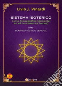 Sistema isotérico. Curso monográfico elemental en 48 lecciones. Vol. 1 libro di Vinardi Livio J.