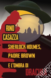 Sherlock Holmes, Padre Brown e l'ombra di Dracula libro di Casazza Rino