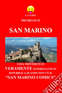 San Marino: cosa troverete di veramente interessante in Repubblica quando non c'è il «San Marino Comics». La guida Michelin-o libro di Tomasetti Michele