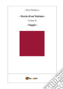 Storia di un'iniziata. Vol. 2: Saggio libro di Nardacci Silvia