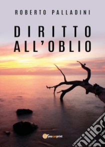 Diritto all'oblio libro di Palladini Roberto