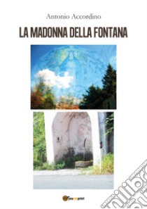 La Madonna della fontana libro di Accordino Antonio