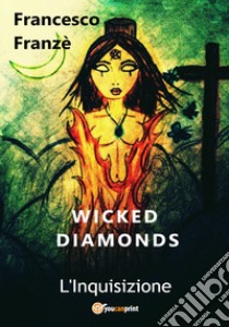 L'Inquisizione. Wicked diamonds libro di Franzè Francesco