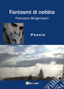 Fantasmi di nebbia libro di Bergamasco Francesco