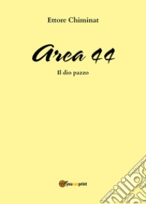 Area 44. Il dio pazzo libro di Chiminat Ettore