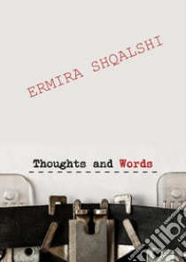 Thoughts and words. Ediz. italiana libro di Shqalshi Ermira