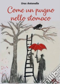 Come un pugno nello stomaco libro di Uras Antonella