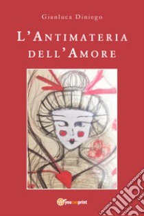 L'antimateria dell'amore libro di Diniego Gianluca