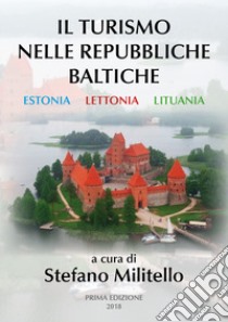 Il turismo nelle Repubbliche Baltiche. Estonia, Lettonia e Lituania libro di Militello Stefano