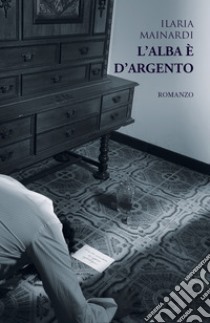 L'alba è d'argento libro di Mainardi Ilaria