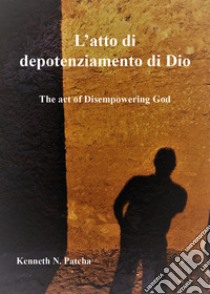 L'atto di depotenziamento di Dio libro di Patcha Kenneth N.