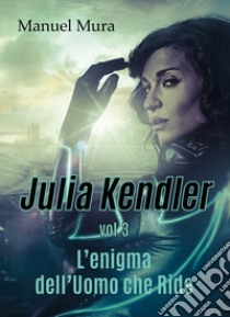 L'enigma dell'Uomo che Ride. Julia Kendler. Vol. 3 libro di Mura Manuel