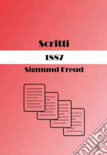 Scritti. 1887 libro di Freud Sigmund; Lualdi M. M. (cur.); Uccellini D. E. (cur.)