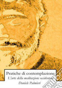 Pratiche di contemplazione. L'arte della meditazione occidentale libro di Palmieri Daniele