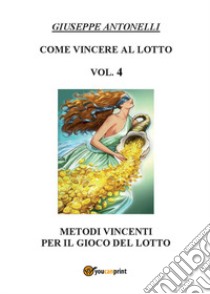 Come vincere al lotto. Vol. 4 libro di Antonelli Giuseppe