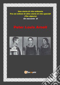 Una storia di vita ordinaria fra sei milioni di altre storie di vite speciali libro di Arnell Peter Louis