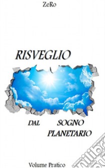 Risveglio dal sogno planetario. Vol. 1: Volume teorico libro di Rovesta Zewale