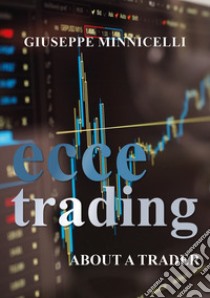 Ecce trading. About a trader libro di Minnicelli Giuseppe