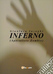 Inferno (apocalisse zombie) libro di Inzaghi Gianluca
