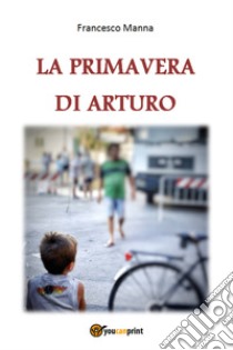 La primavera di Arturo libro di Manna Francesco