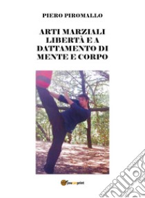 Arti marziali. Libertà e adattamento dei colpi libro di Piromallo Piero