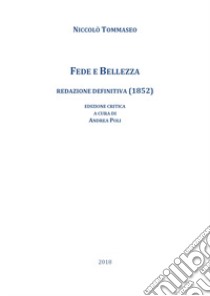 Fede e bellezza. Redazione definitiva (1852). Ediz. critica libro di Tommaseo Niccolò; Poli A. (cur.)