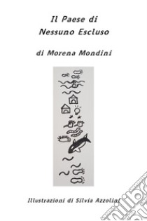 Il paese di Nessuno Escluso. Ediz. illustrata libro di Mondini Morena