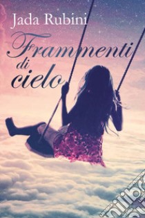 Frammenti di cielo libro di Rubini Jada