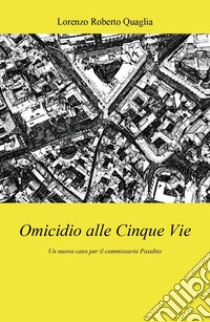 Omicidio alle Cinque Vie libro di Quaglia Lorenzo Roberto