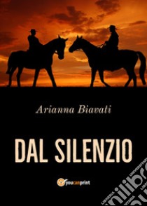 Dal silenzio libro di Biavati Arianna