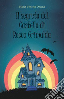 Il segreto del castello di Rocca Grimalda libro di Oriana Maria Vittoria