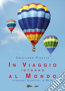 In viaggio intorno al mondo. Itinerari didattici in rete libro di Pivetta Cristiana