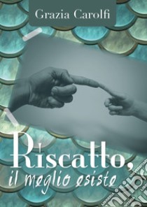 Riscatto, il meglio esiste libro di Carolfi Grazia