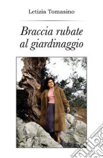 Braccia rubate al giardinaggio libro di Tomasino Letizia