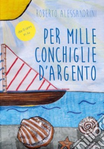 Per mille conchiglie d'argento libro di Alessandrini Roberto