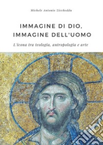 Immagine di Dio, immagine dell'uomo. L'icona tra teologia, antropologia e arte libro di Ziccheddu Michele Antonio
