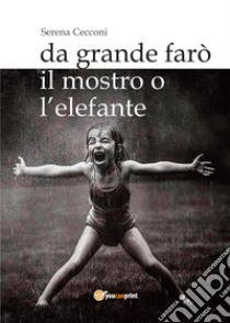 Da grande farò il mostro o l'elefante libro di Cecconi Serena