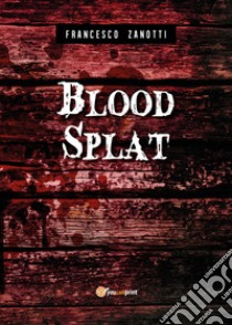 Blood splat. Ediz. italiana libro di Zanotti Francesco