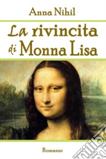 La rivincita di Monna Lisa libro di Nihil Anna