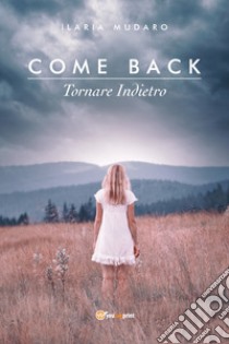 Come back. Tornare indietro libro di Mudaro Ilaria