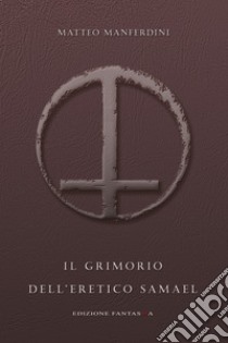 Il grimorio dell'eretico Samael libro di Manferdini Matteo