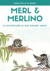 Merl e Merlino: le avventure di due grandi amici libro di Di Muro Donatella