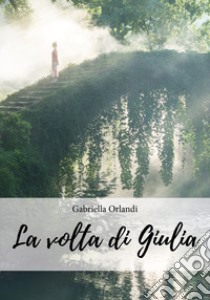 La volta di Giulia libro di Orlandi Gabriella