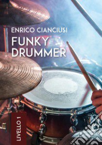 Funky drummer. Livello 1 libro di Cianciusi Enrico