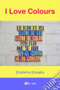 I love colours libro di Somaglia Elisabetta